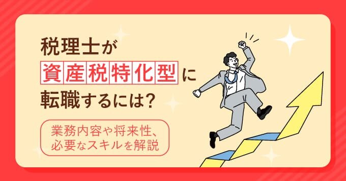 税理士が資産税特化型に転職するには？業務内容や将来性、必要なスキルを解説