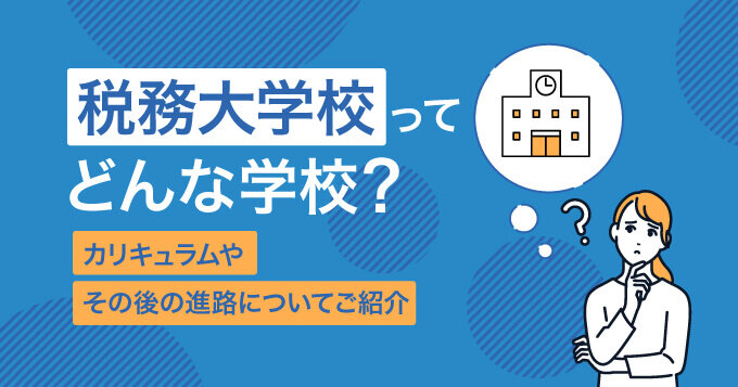 税務大学校ってどんな学校？カリキュラムやその後の進路についてご紹介