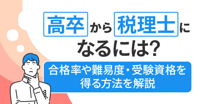 高卒から税理士になるには？合格率や難易度・受験資格を得る方法を解説