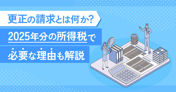 更正の請求とは何か？2025年分の所得税で必要な理由も解説