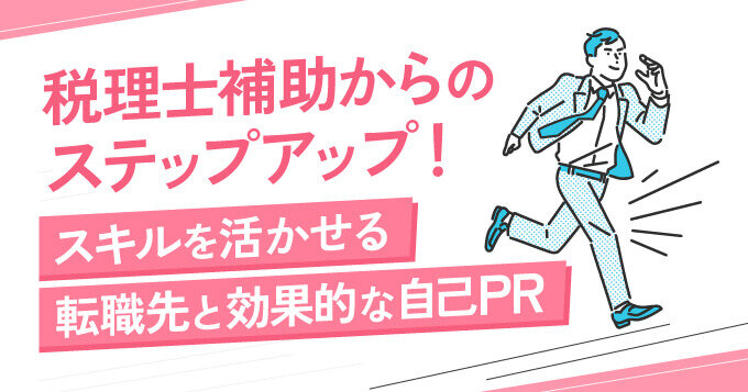 税理士補助からのステップアップ！スキルを活かせる転職先と効果的な自己PR