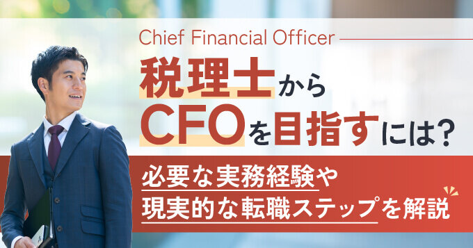 税理士からCFOを目指すには？必要な実務経験や現実的な転職ステップを解説