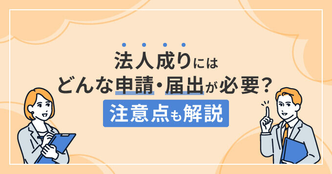 「法人成り」の手続きとは？どんな申請・届出が必要？注意点も解説