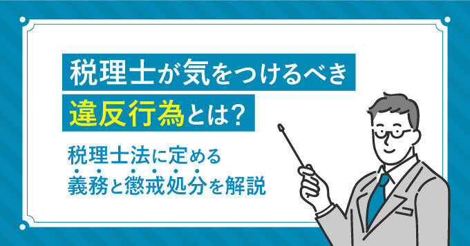 税理士が気をつけるべき違反行為とは？税理士法に定める義務と懲戒処分を解説