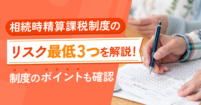 相続時精算課税制度のリスク最低3つを解説！制度のポイントも確認