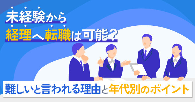 未経験から経理へ転職は可能？難しいと言われる理由と年代別のポイント