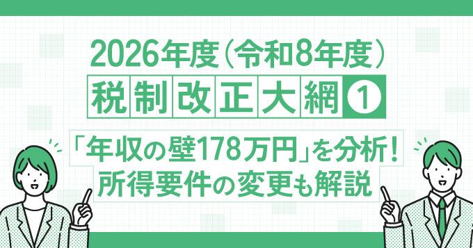 2026年度（令和8年度）税制改正大綱①「年収の壁178万円」を分析！所得要件の変更も解説