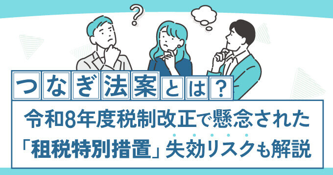 つなぎ法案とは？令和8年度税制改正で懸念された「租税特別措置」失効リスクも解説